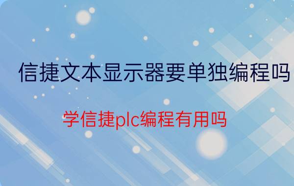 信捷文本显示器要单独编程吗 学信捷plc编程有用吗？